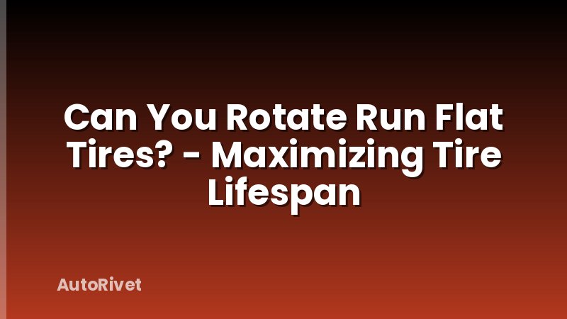 Can You Rotate Run Flat Tires? - Maximizing Tire Lifespan