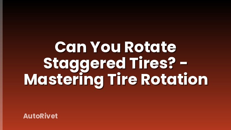 Can You Rotate Staggered Tires? - Mastering Tire Rotation