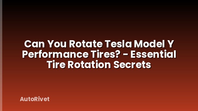 Can You Rotate Tesla Model Y Performance Tires? - Essential Tire Rotation Secrets