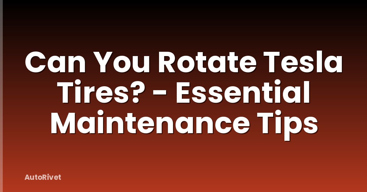 Can You Rotate Tesla Tires? - Essential Maintenance Tips