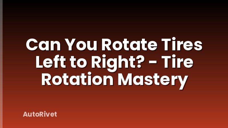 Can You Rotate Tires Left to Right? - Tire Rotation Mastery