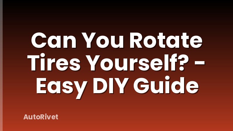 Can You Rotate Tires Yourself? - Easy DIY Guide