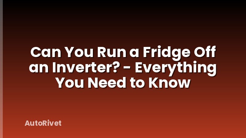 Can You Run a Fridge Off an Inverter? - Everything You Need to Know