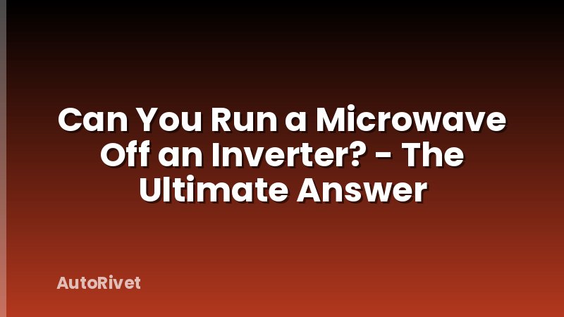 Can You Run a Microwave Off an Inverter? - The Ultimate Answer