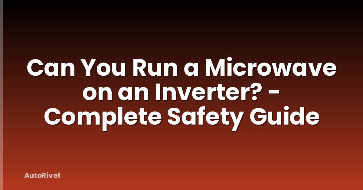 Can You Run a Microwave on an Inverter? - Complete Safety Guide