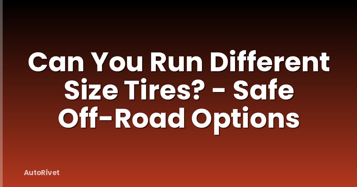 Can You Run Different Size Tires? - Safe Off-Road Options