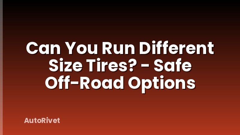 Can You Run Different Size Tires? - Safe Off-Road Options