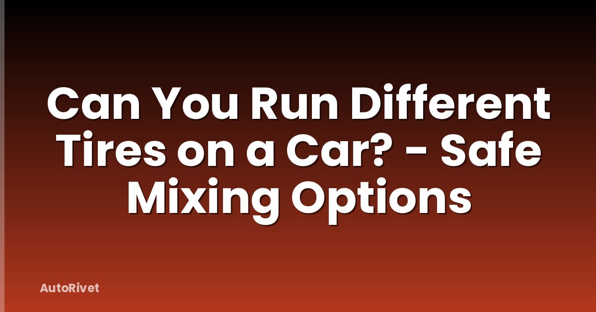 Can You Run Different Tires on a Car? - Safe Mixing Options