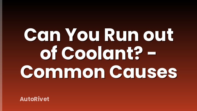 Can You Run out of Coolant? - Common Causes