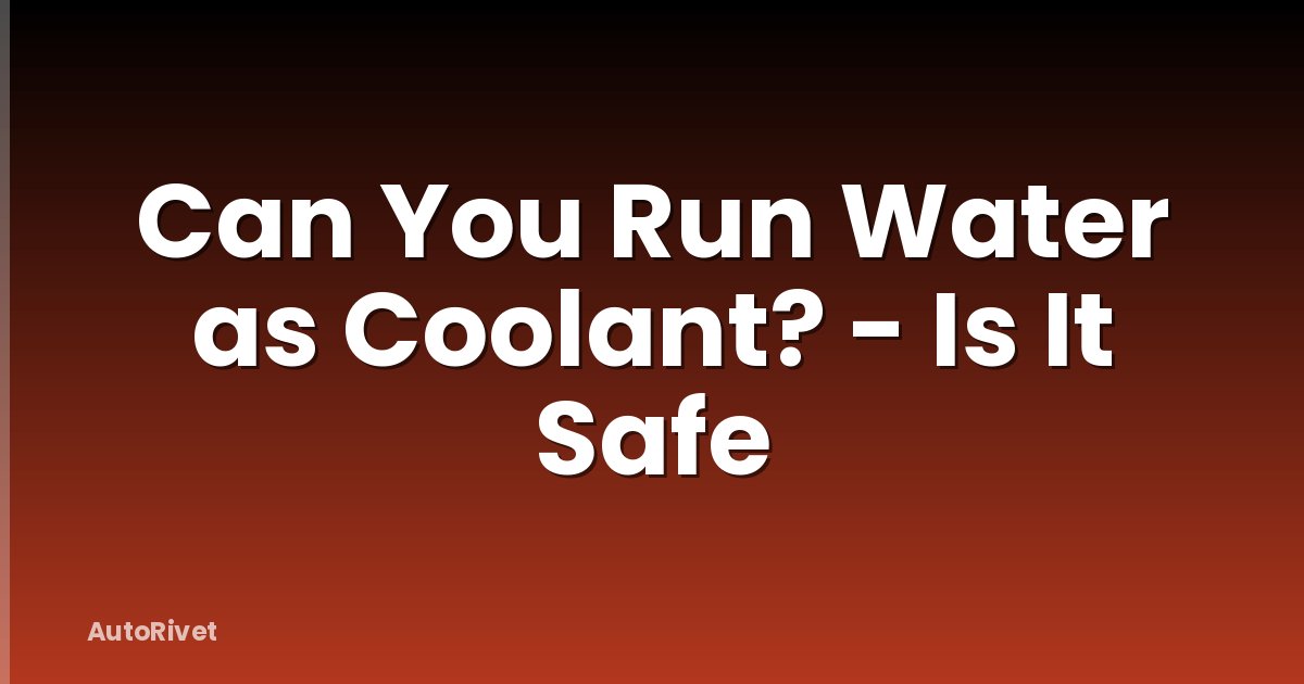 Can You Run Water as Coolant? - Is It Safe
