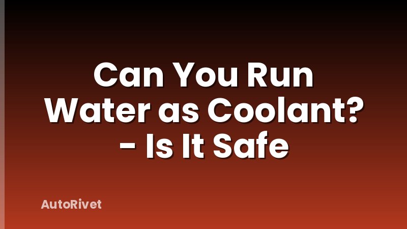 Can You Run Water as Coolant? - Is It Safe