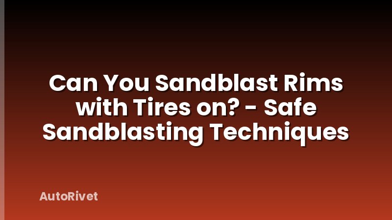Can You Sandblast Rims with Tires on? - Safe Sandblasting Techniques
