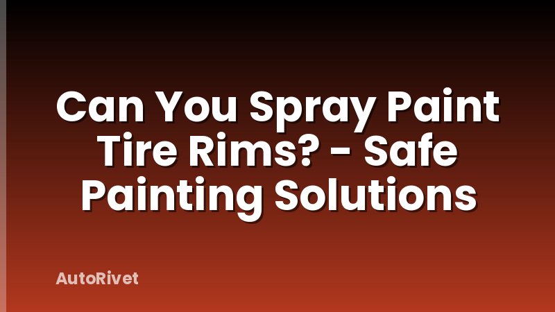 Can You Spray Paint Tire Rims? - Safe Painting Solutions