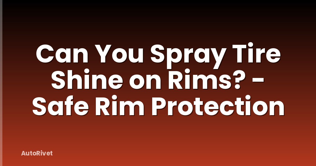 Can You Spray Tire Shine on Rims? - Safe Rim Protection