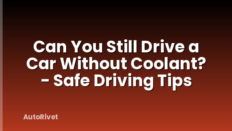 Can You Still Drive a Car Without Coolant? - Safe Driving Tips