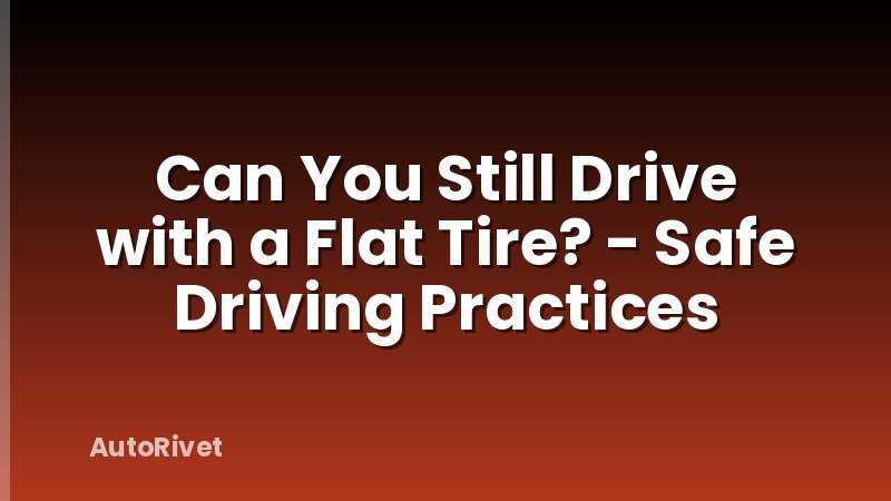 Can You Still Drive with a Flat Tire? - Safe Driving Practices