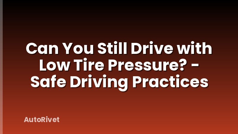 Can You Still Drive with Low Tire Pressure? - Safe Driving Practices