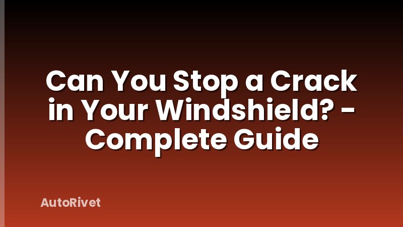Can You Stop a Crack in Your Windshield? - Complete Guide