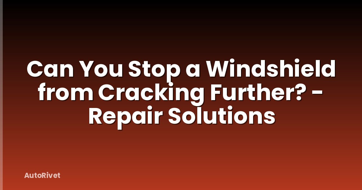 Can You Stop a Windshield from Cracking Further? - Repair Solutions