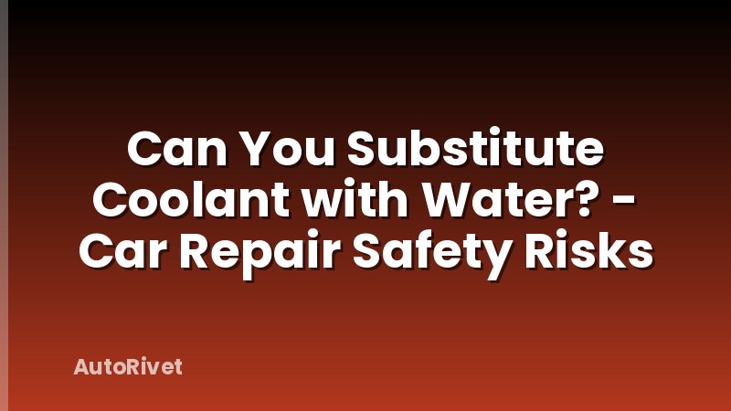 Can You Substitute Coolant with Water? - Car Repair Safety Risks