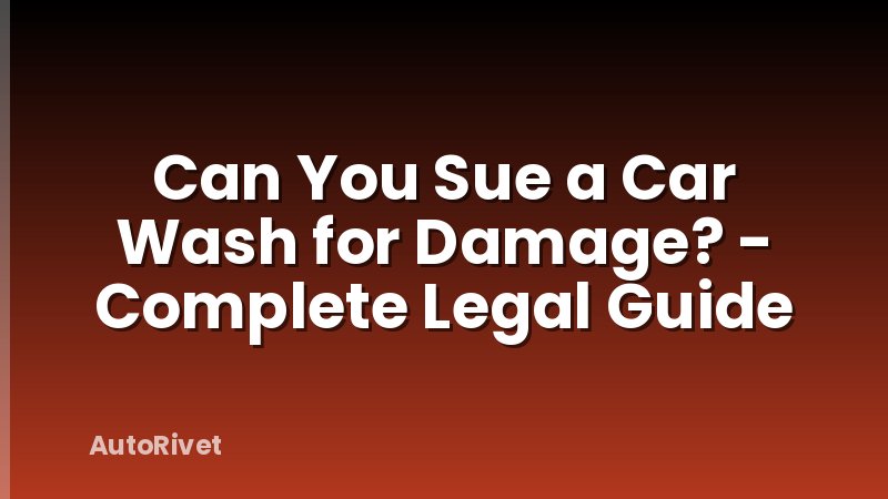 Can You Sue a Car Wash for Damage? - Complete Legal Guide