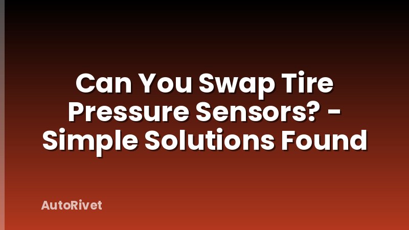 Can You Swap Tire Pressure Sensors? - Simple Solutions Found