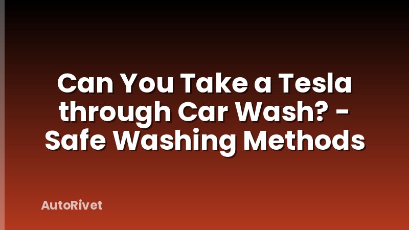 Can You Take a Tesla through Car Wash? - Safe Washing Methods