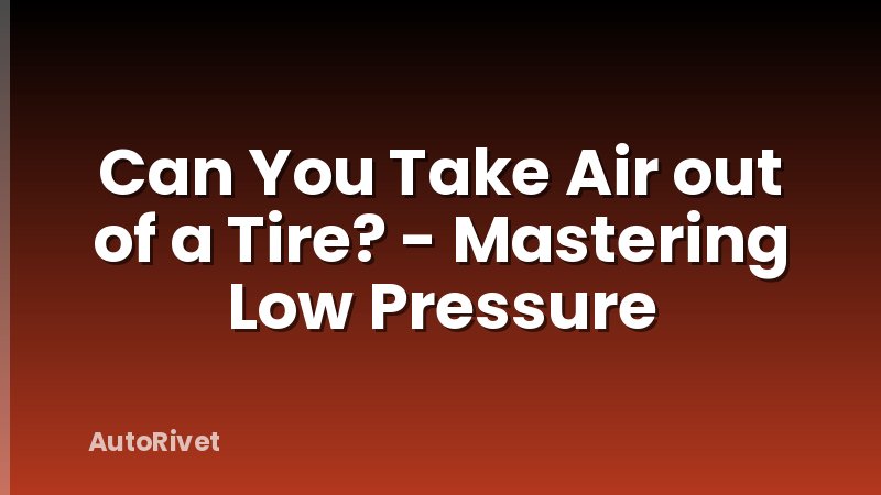 Can You Take Air out of a Tire? - Mastering Low Pressure