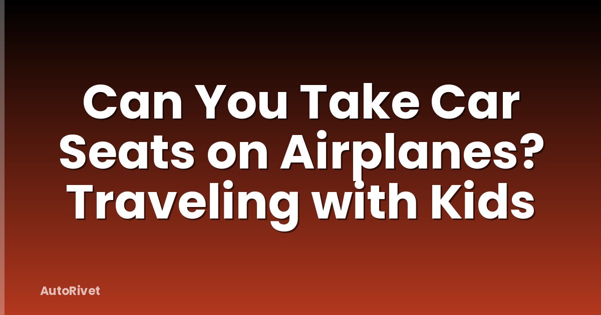 Can You Take Car Seats on Airplanes? Traveling with Kids