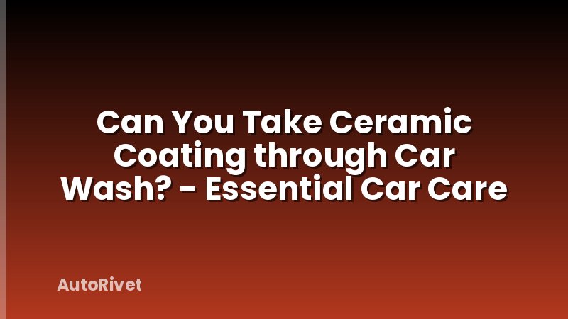 Can You Take Ceramic Coating through Car Wash? - Essential Car Care