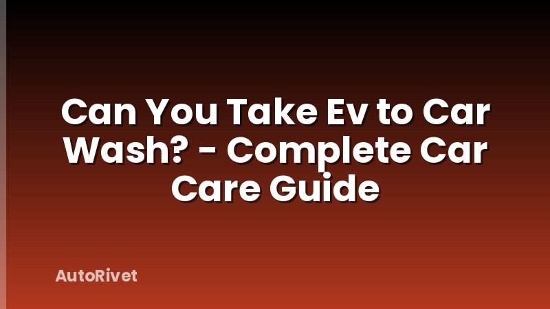 Can You Take Ev to Car Wash? - Complete Car Care Guide