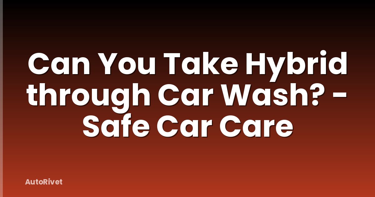 Can You Take Hybrid through Car Wash? - Safe Car Care
