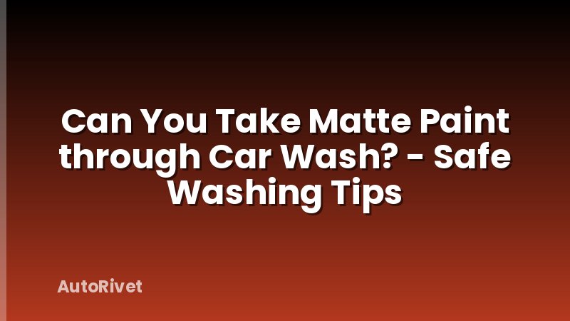 Can You Take Matte Paint through Car Wash? - Safe Washing Tips