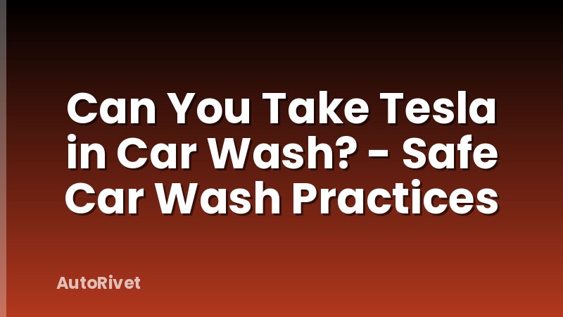 Can You Take Tesla in Car Wash? - Safe Car Wash Practices