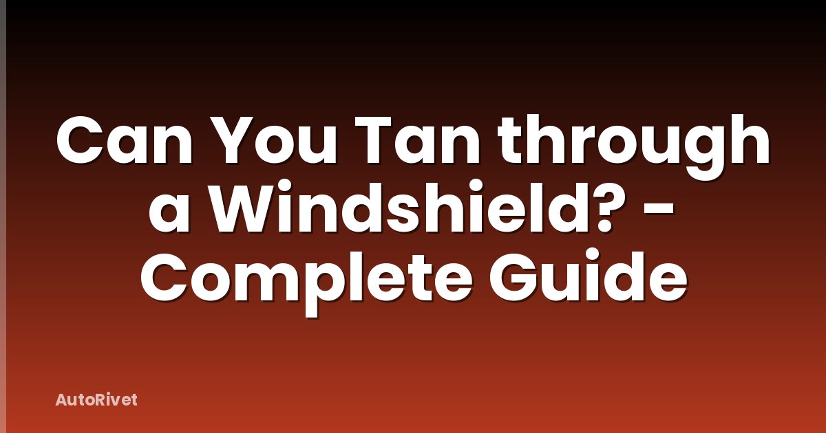 Can You Tan through a Windshield? - Complete Guide