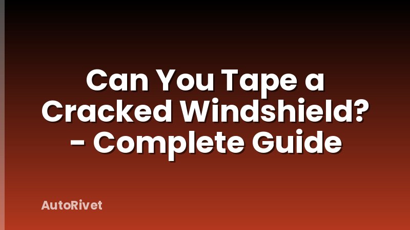 Can You Tape a Cracked Windshield? - Complete Guide