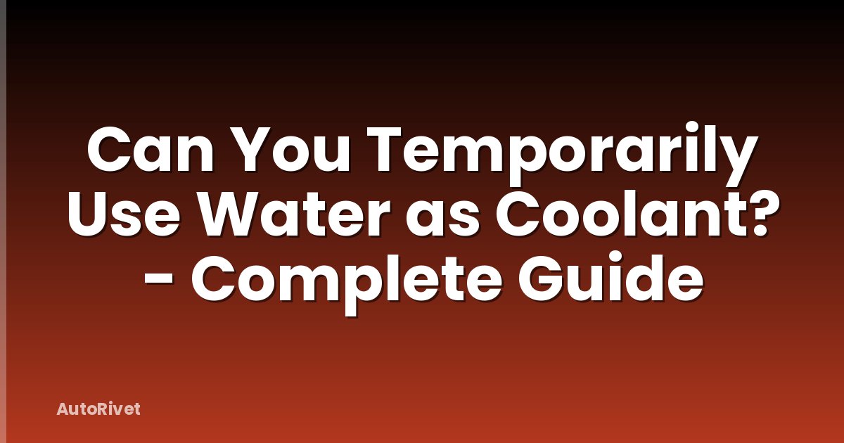 Can You Temporarily Use Water as Coolant? - Complete Guide