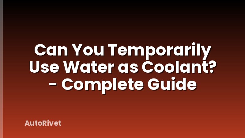 Can You Temporarily Use Water as Coolant? - Complete Guide