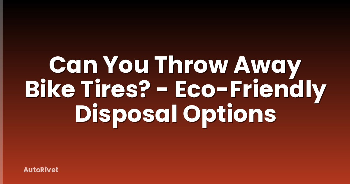 Can You Throw Away Bike Tires? - Eco-Friendly Disposal Options