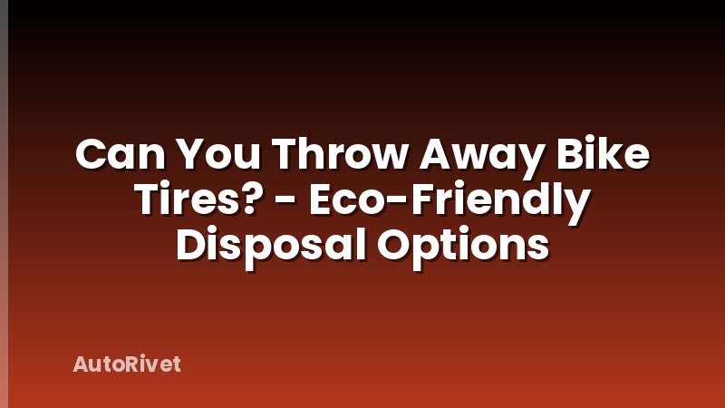 Can You Throw Away Bike Tires? - Eco-Friendly Disposal Options
