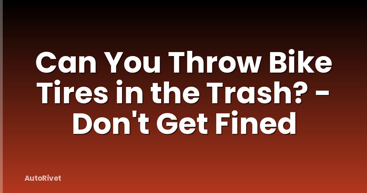 Can You Throw Bike Tires in the Trash? - Don't Get Fined