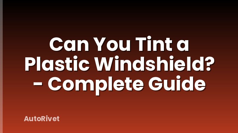 Can You Tint a Plastic Windshield? - Complete Guide