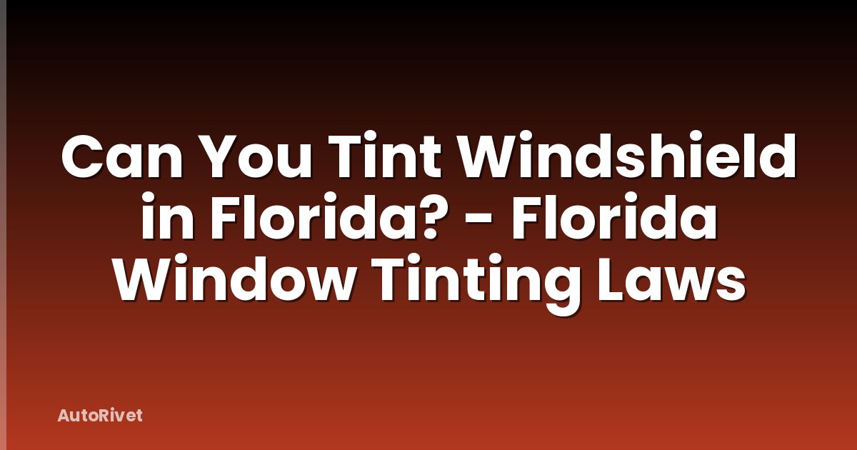 Can You Tint Windshield in Florida? - Florida Window Tinting Laws