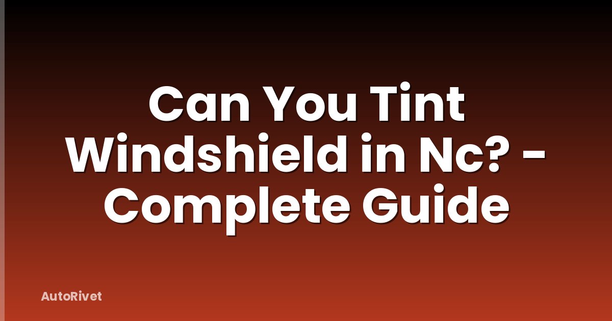 Can You Tint Windshield in Nc? - Complete Guide