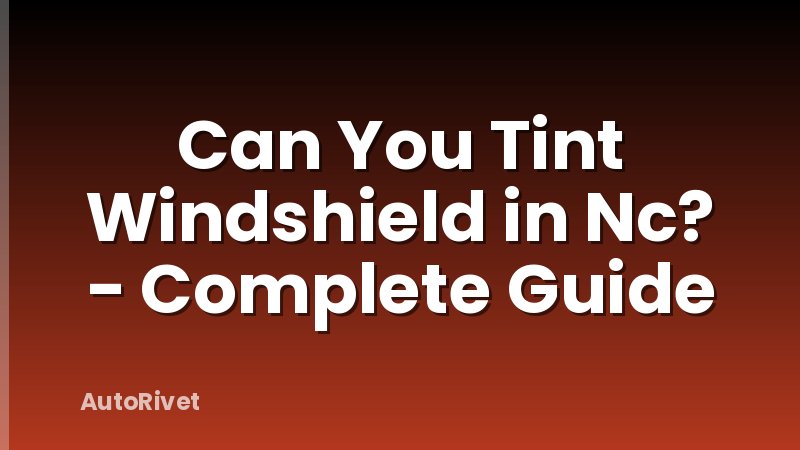 Can You Tint Windshield in Nc? - Complete Guide
