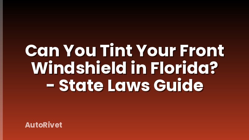 Can You Tint Your Front Windshield in Florida? - State Laws Guide