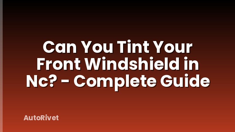 Can You Tint Your Front Windshield in Nc? - Complete Guide