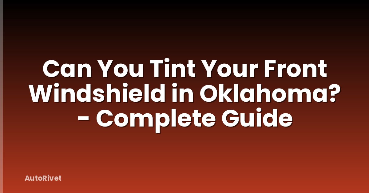 Can You Tint Your Front Windshield in Oklahoma? - Complete Guide