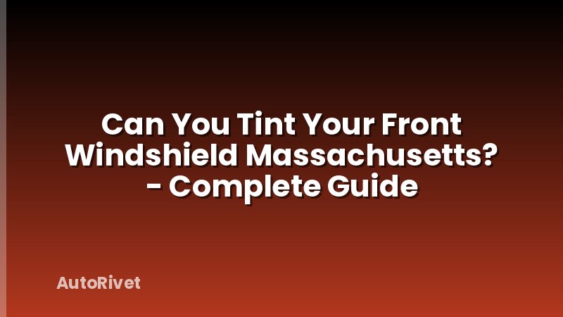 Can You Tint Your Front Windshield Massachusetts? - Complete Guide
