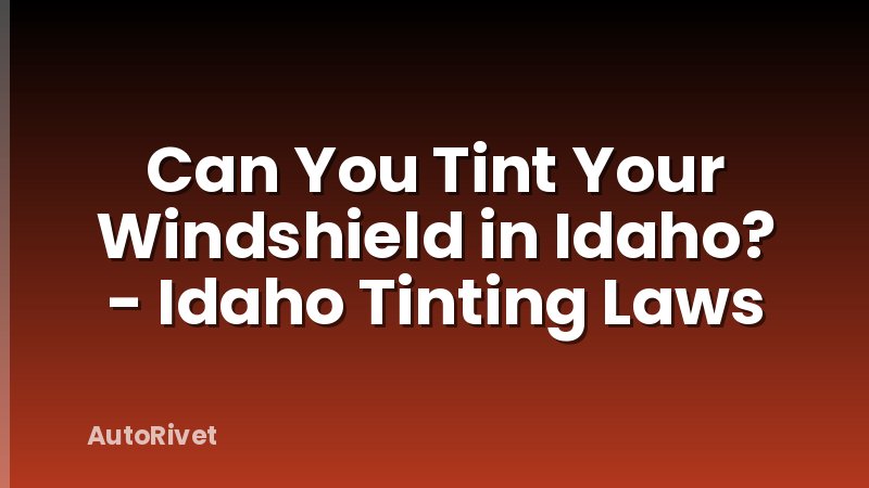 Can You Tint Your Windshield in Idaho? - Idaho Tinting Laws